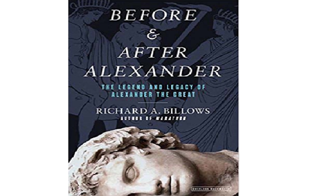 Before and After Alexander: The Legend and Legacy of Alexander the Great