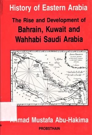 History of eastern arabia Hthe Rise and Devlopment of Bahrain , Kowait and Wahhabi Saudi Arabia