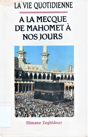 LA VIE QUOTIDENNE A LA MECQUE DE MAHOMET A NOS JOURS