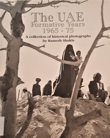 THE UAE FORMATIVE YEARS 1965-75 A COLLECTION OF HISTORIAL PHOTOGRAPHS BY RAMESH SHUKLA