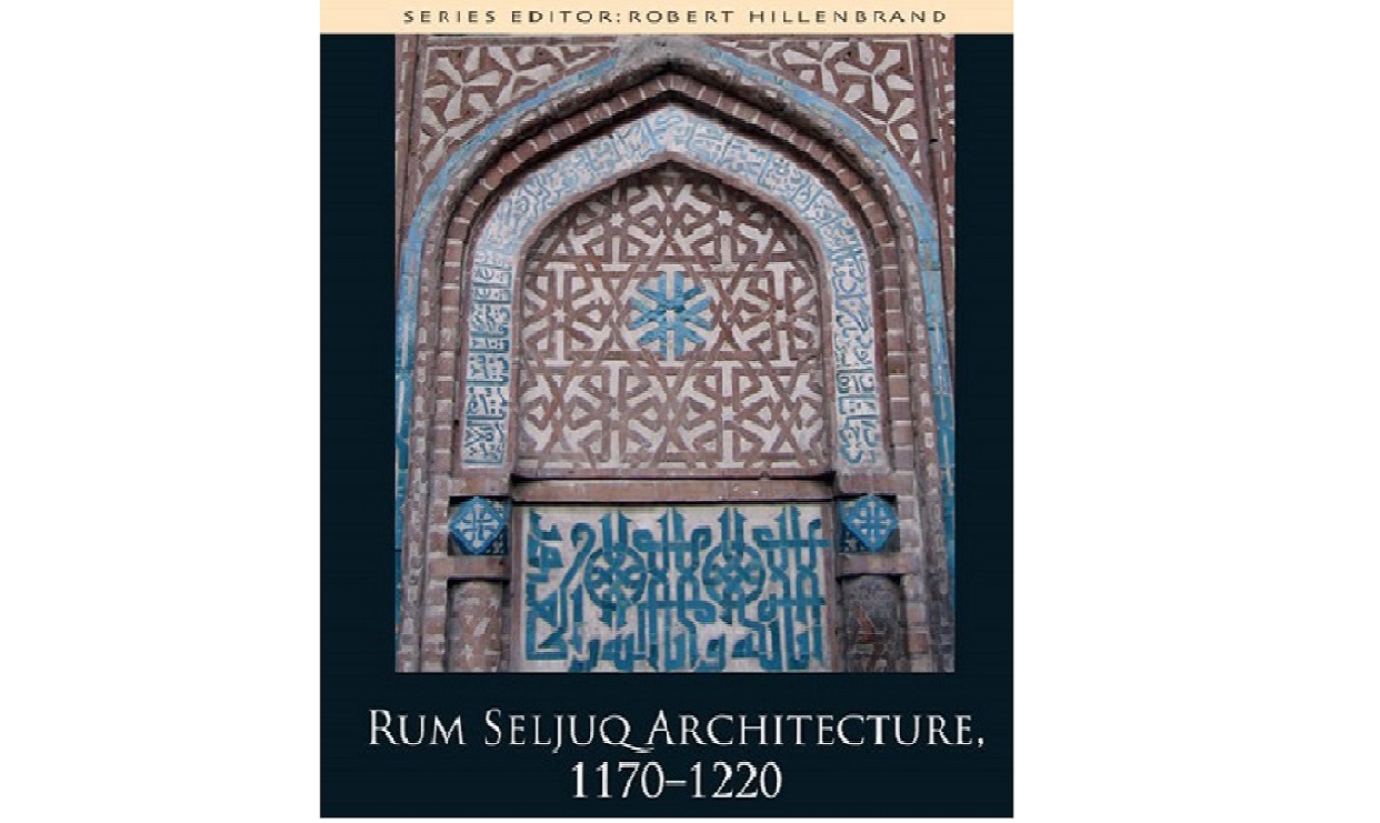 Rum Seljuq Architecture, 1170-1220: The Patronage of Sultans